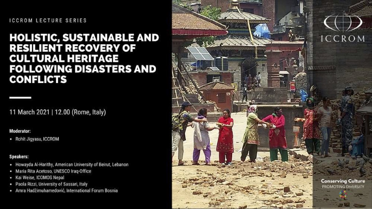 ICCROM Lecture Series: Holistic, Sustainable and Resilient Recovery of Cultural Heritage following Disasters and Conflicts