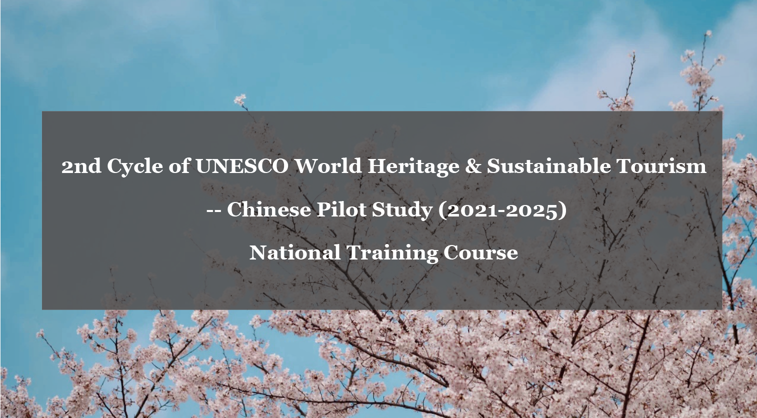 2nd Cycle of UNESCO World Heritage & Sustainable Tourism - Chinese Pilot Study（2021-2025）National Training Course